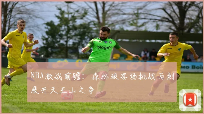 NBA激战前瞻：森林狼客场挑战马刺展开天王山之争